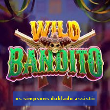 os simpsons dublado assistir